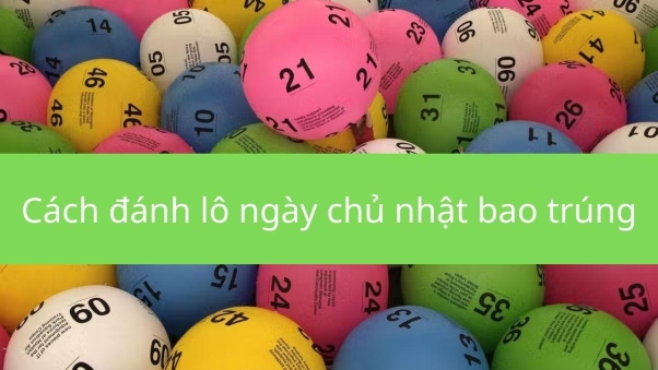 cách đánh lô ngày chủ nhật